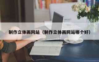 永新制作立体画网站（制作立体画网站哪个好）