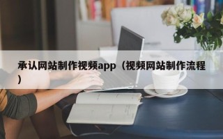 永新承认网站制作视频app（视频网站制作流程）